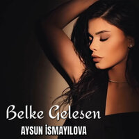 Aysun İsmayılova - Belke Gelesen